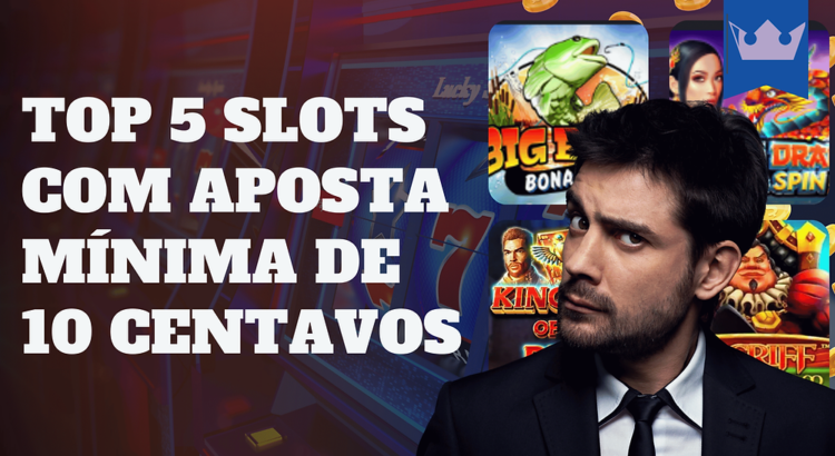 Top 5 Slots com Aposta Mínima de 10 Centavos